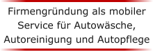 Firmengrndung als mobiler Service fr Autowsche, Autoreinigung und Autopflege