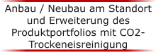 Anbau / Neubau am Standort und Erweiterung des  Produktportfolios mit CO2-Trockeneisreinigung